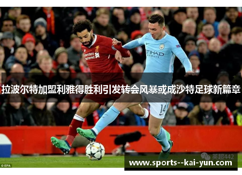 拉波尔特加盟利雅得胜利引发转会风暴或成沙特足球新篇章 拉波尔特加盟利雅得胜利引发转会风暴或成沙特足球新篇章